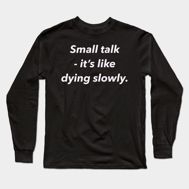 Small talk, it’s like dying slowly. Long Sleeve T-Shirt by CreaKat